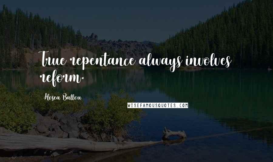 Hosea Ballou Quotes: True repentance always involves reform.