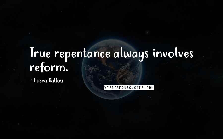 Hosea Ballou Quotes: True repentance always involves reform.