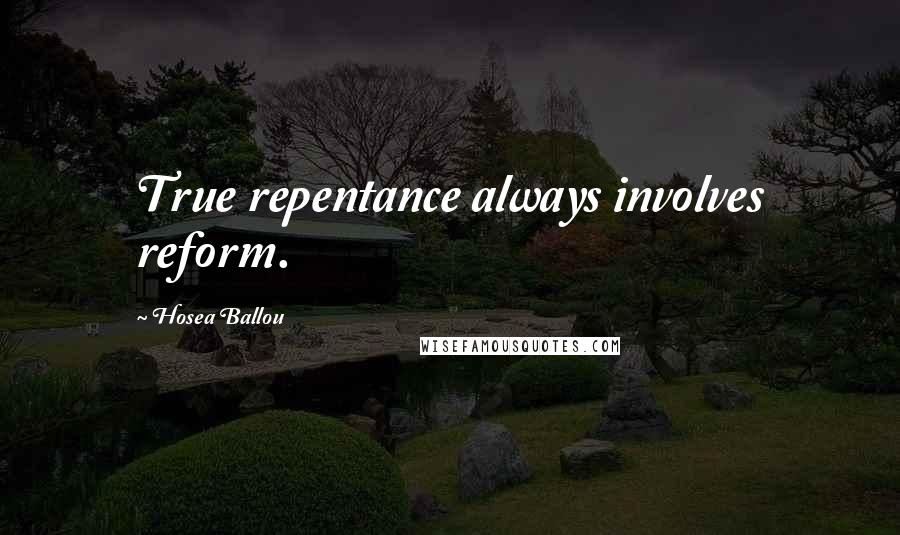 Hosea Ballou Quotes: True repentance always involves reform.