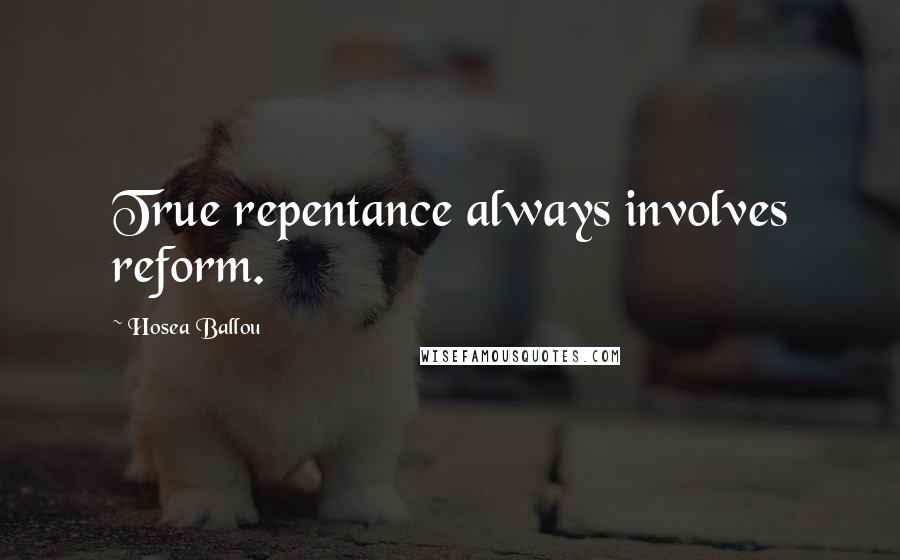 Hosea Ballou Quotes: True repentance always involves reform.