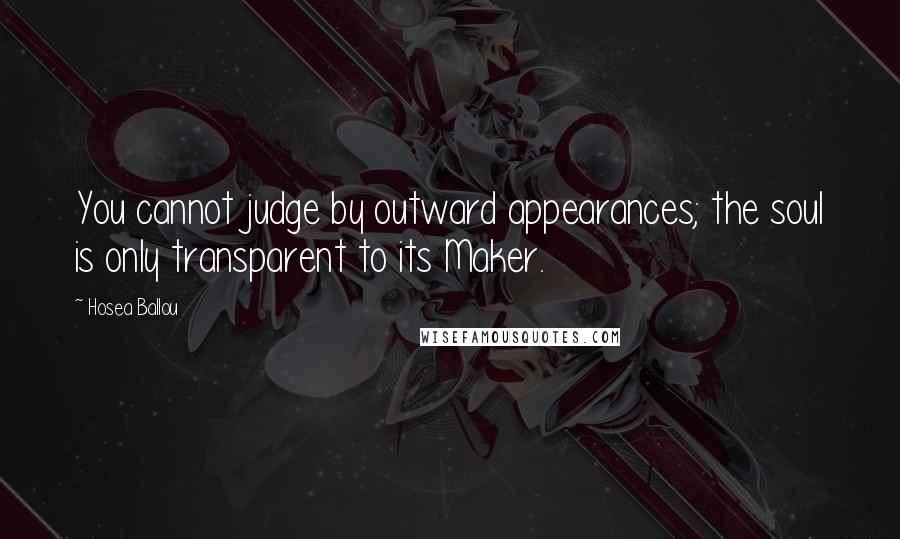 Hosea Ballou Quotes: You cannot judge by outward appearances; the soul is only transparent to its Maker.