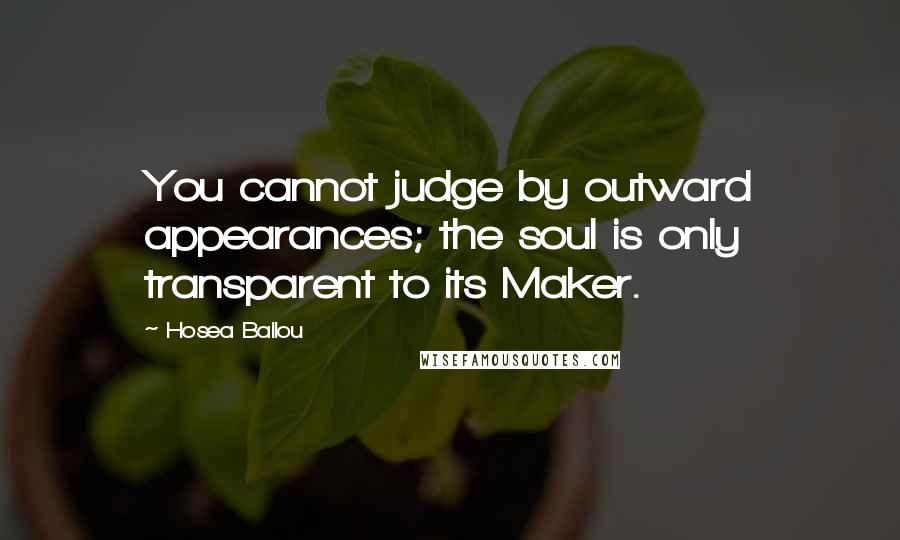 Hosea Ballou Quotes: You cannot judge by outward appearances; the soul is only transparent to its Maker.