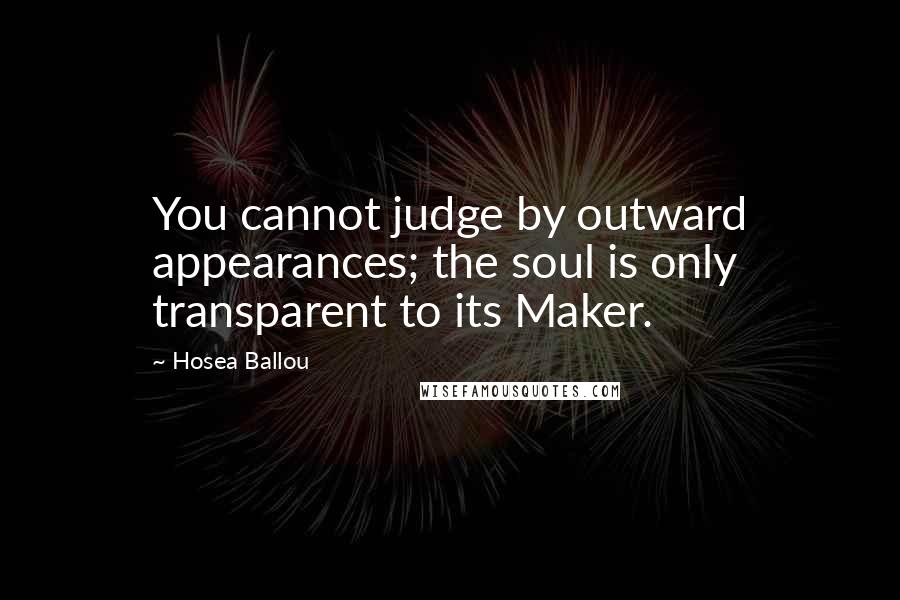 Hosea Ballou Quotes: You cannot judge by outward appearances; the soul is only transparent to its Maker.