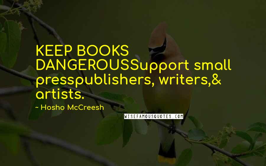 Hosho McCreesh Quotes: KEEP BOOKS DANGEROUSSupport small presspublishers, writers,& artists.