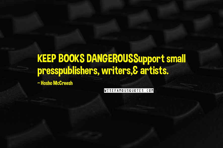 Hosho McCreesh Quotes: KEEP BOOKS DANGEROUSSupport small presspublishers, writers,& artists.