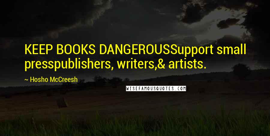 Hosho McCreesh Quotes: KEEP BOOKS DANGEROUSSupport small presspublishers, writers,& artists.