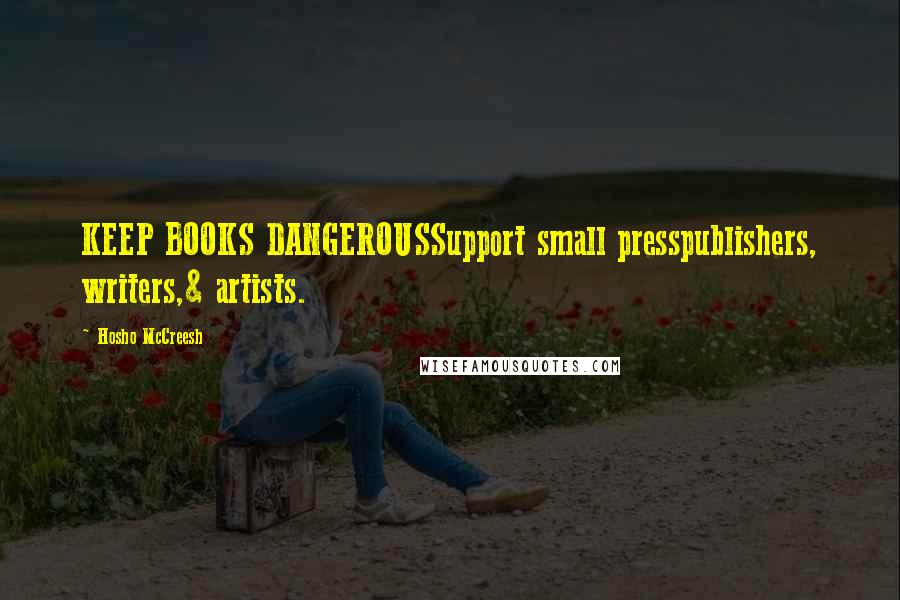 Hosho McCreesh Quotes: KEEP BOOKS DANGEROUSSupport small presspublishers, writers,& artists.