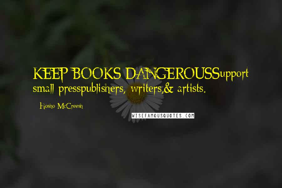 Hosho McCreesh Quotes: KEEP BOOKS DANGEROUSSupport small presspublishers, writers,& artists.