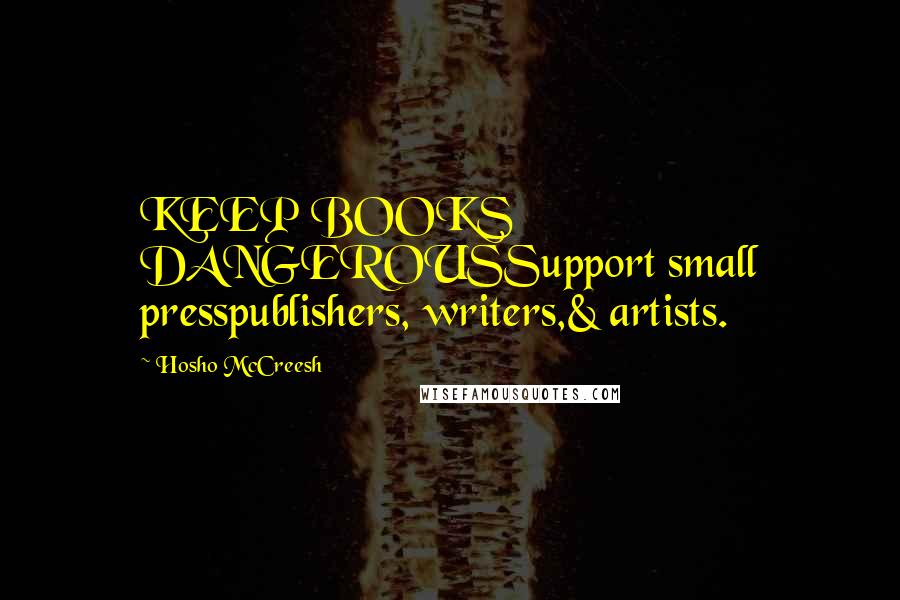 Hosho McCreesh Quotes: KEEP BOOKS DANGEROUSSupport small presspublishers, writers,& artists.