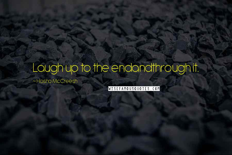 Hosho McCreesh Quotes: Laugh up to the endandthrough it.