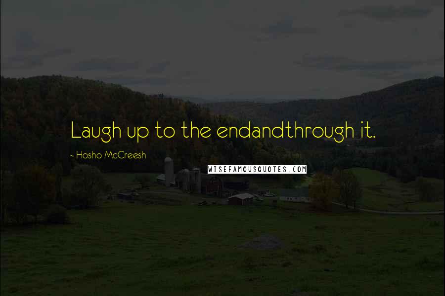 Hosho McCreesh Quotes: Laugh up to the endandthrough it.