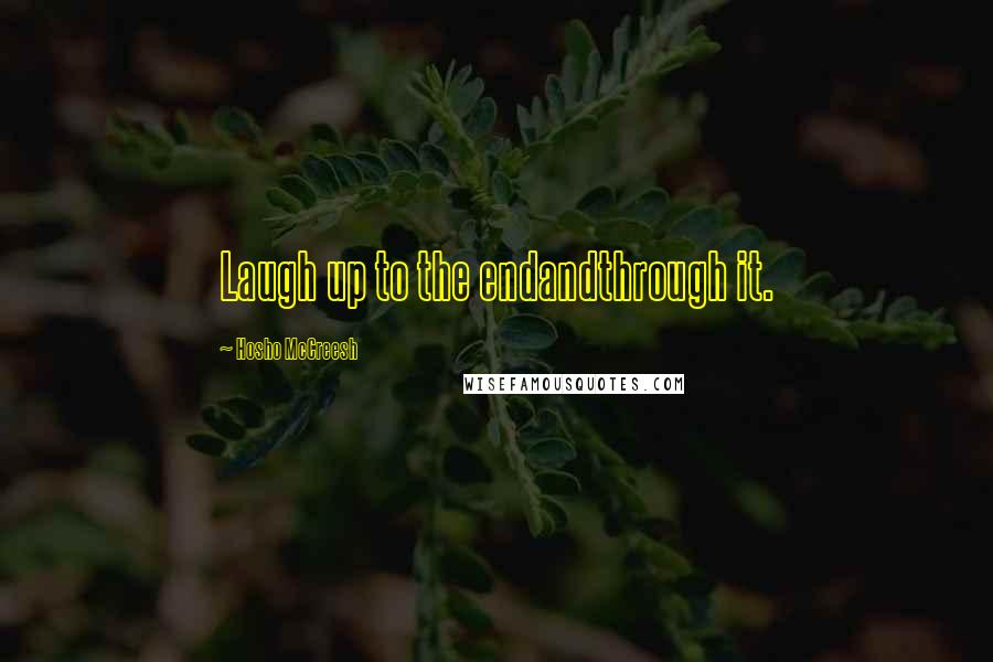 Hosho McCreesh Quotes: Laugh up to the endandthrough it.