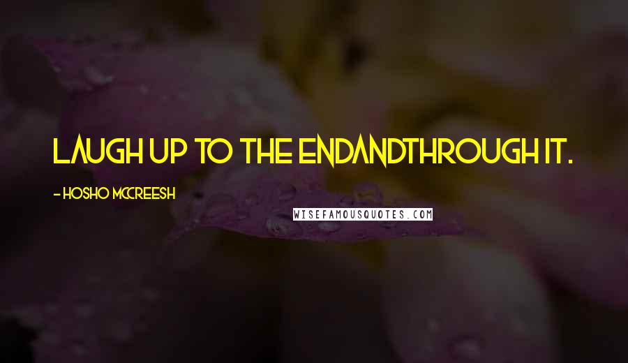 Hosho McCreesh Quotes: Laugh up to the endandthrough it.