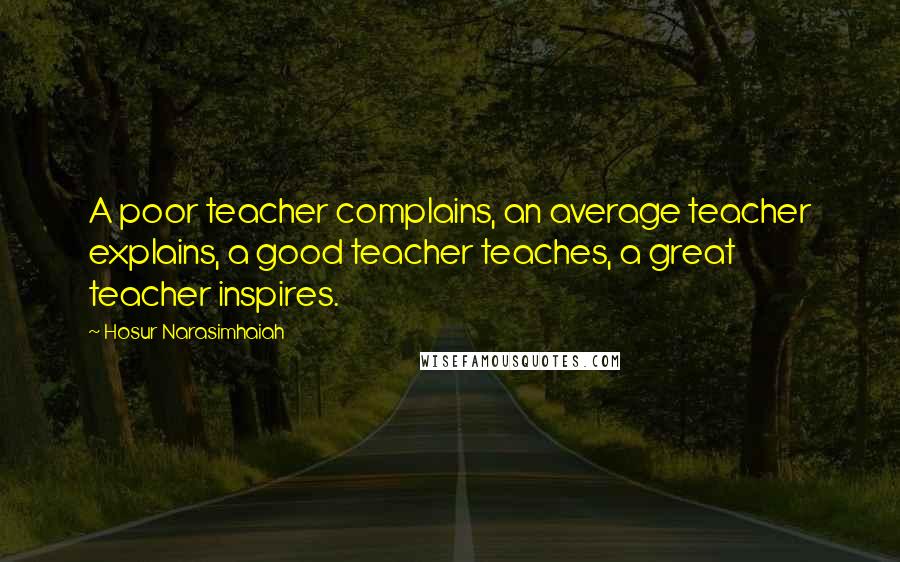 Hosur Narasimhaiah Quotes: A poor teacher complains, an average teacher explains, a good teacher teaches, a great teacher inspires.