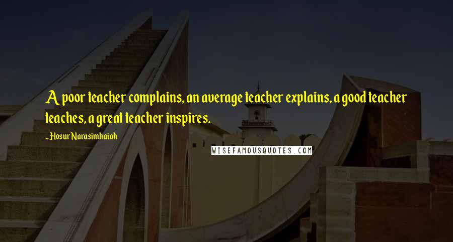 Hosur Narasimhaiah Quotes: A poor teacher complains, an average teacher explains, a good teacher teaches, a great teacher inspires.