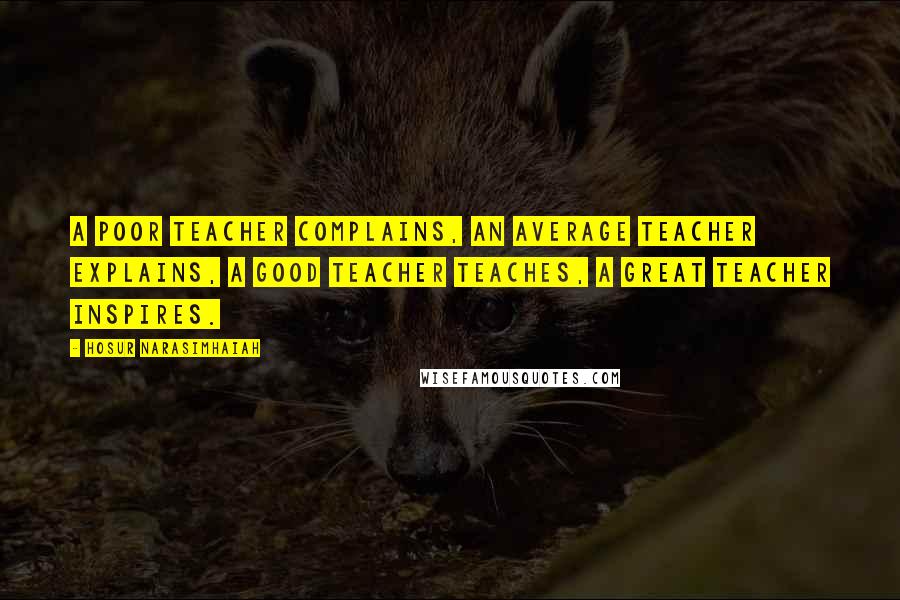 Hosur Narasimhaiah Quotes: A poor teacher complains, an average teacher explains, a good teacher teaches, a great teacher inspires.