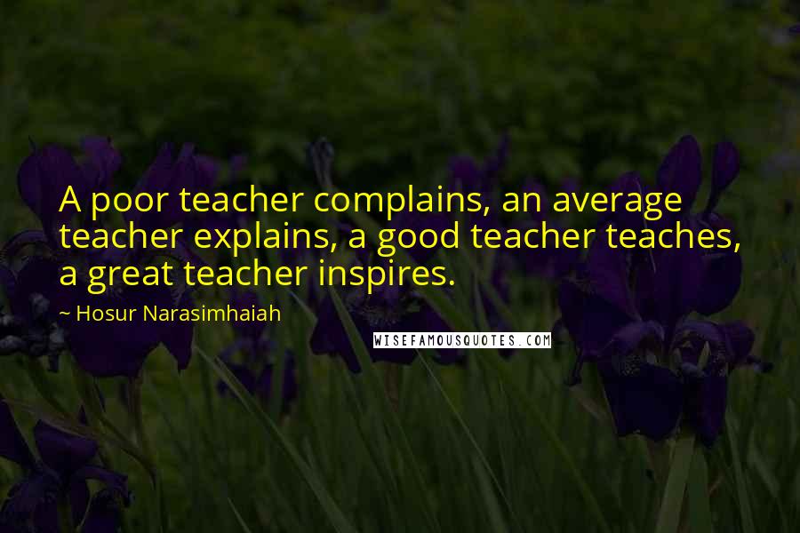 Hosur Narasimhaiah Quotes: A poor teacher complains, an average teacher explains, a good teacher teaches, a great teacher inspires.
