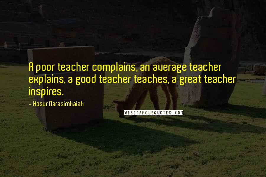 Hosur Narasimhaiah Quotes: A poor teacher complains, an average teacher explains, a good teacher teaches, a great teacher inspires.