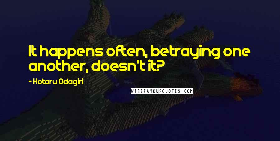 Hotaru Odagiri Quotes: It happens often, betraying one another, doesn't it?