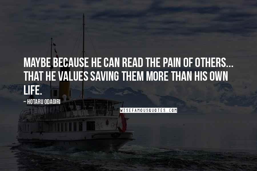 Hotaru Odagiri Quotes: Maybe because he can read the pain of others... that he values saving them more than his own life.