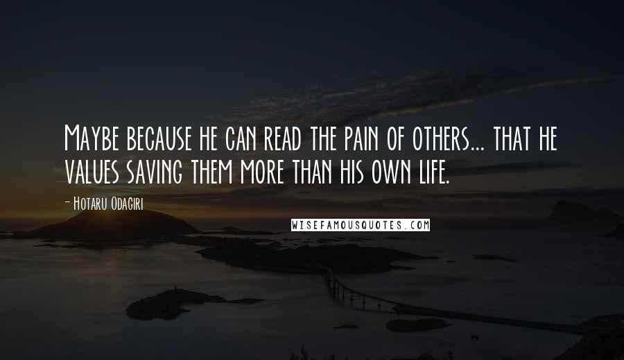 Hotaru Odagiri Quotes: Maybe because he can read the pain of others... that he values saving them more than his own life.