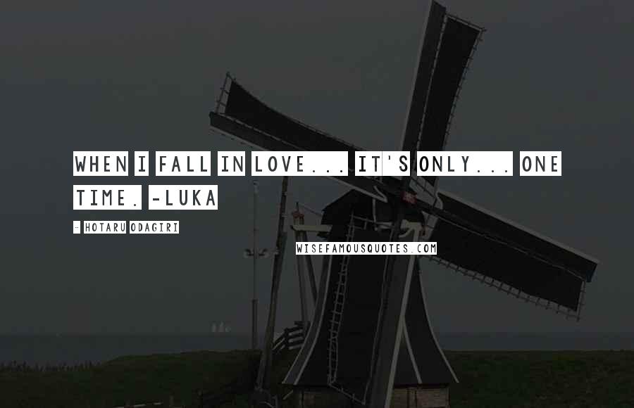 Hotaru Odagiri Quotes: When I fall in love... it's only... one time. -Luka