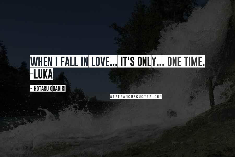 Hotaru Odagiri Quotes: When I fall in love... it's only... one time. -Luka