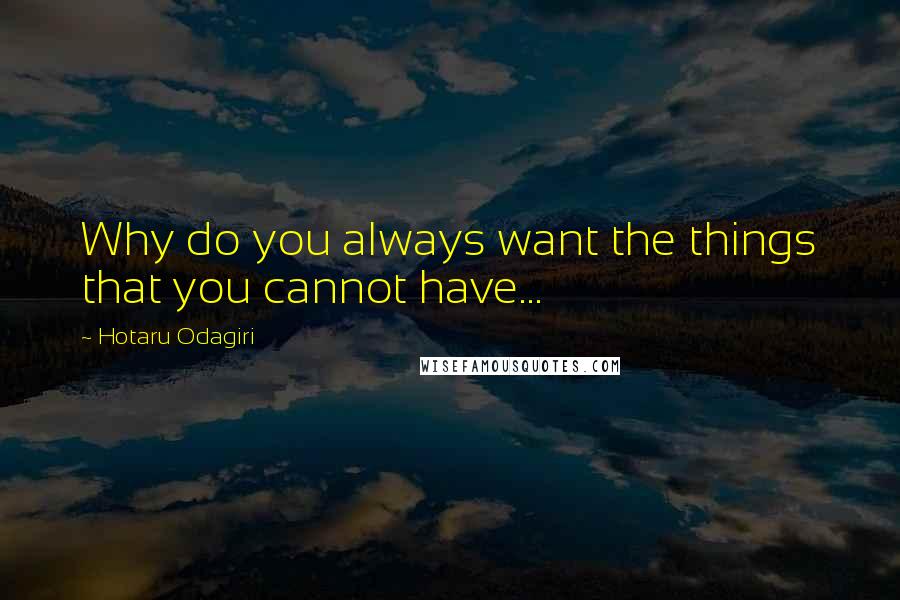 Hotaru Odagiri Quotes: Why do you always want the things that you cannot have...