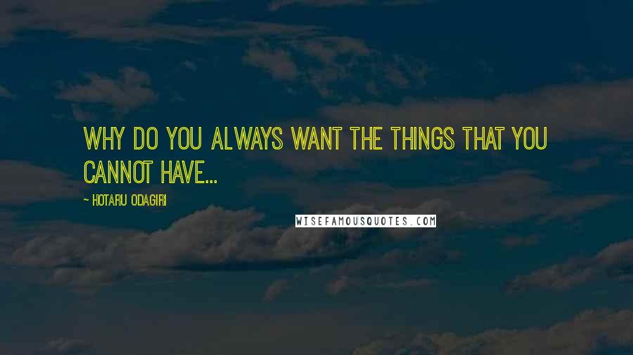 Hotaru Odagiri Quotes: Why do you always want the things that you cannot have...