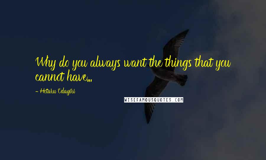 Hotaru Odagiri Quotes: Why do you always want the things that you cannot have...