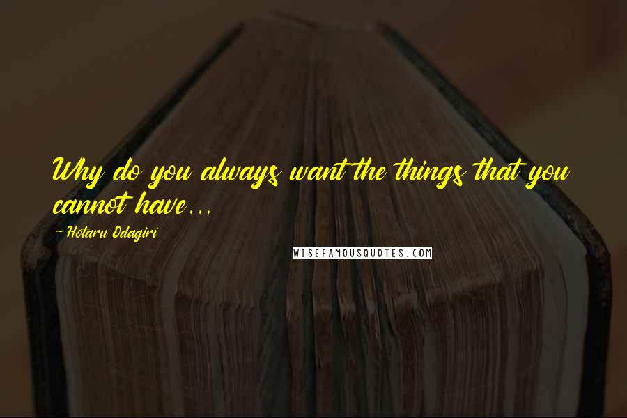 Hotaru Odagiri Quotes: Why do you always want the things that you cannot have...