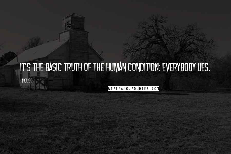 House Quotes: It's the basic truth of the human condition: everybody lies.