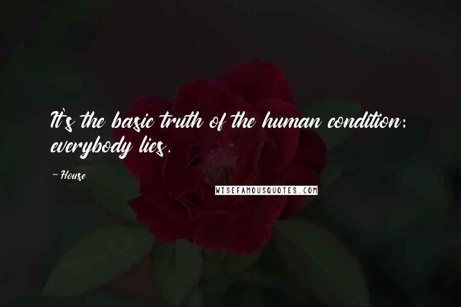 House Quotes: It's the basic truth of the human condition: everybody lies.
