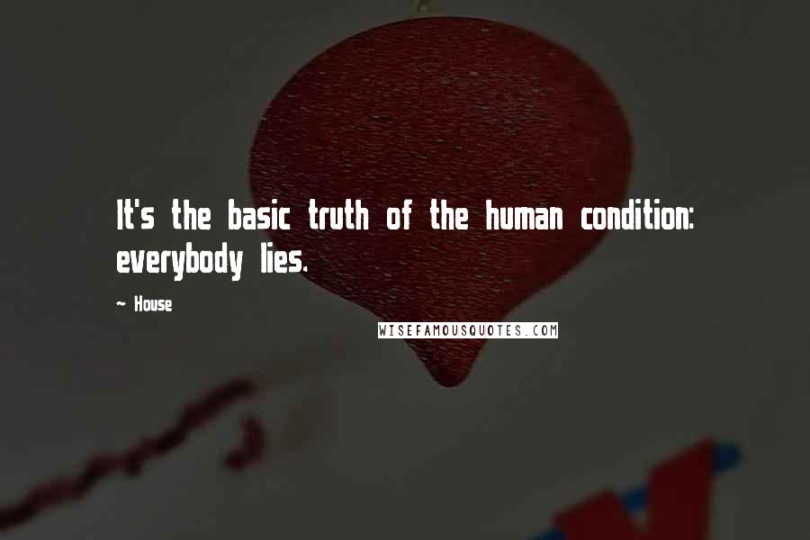 House Quotes: It's the basic truth of the human condition: everybody lies.