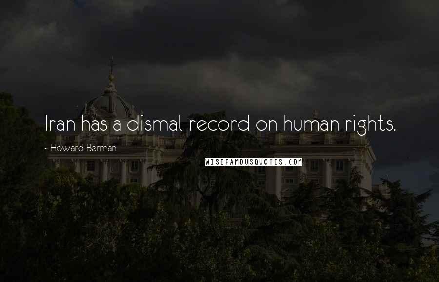 Howard Berman Quotes: Iran has a dismal record on human rights.