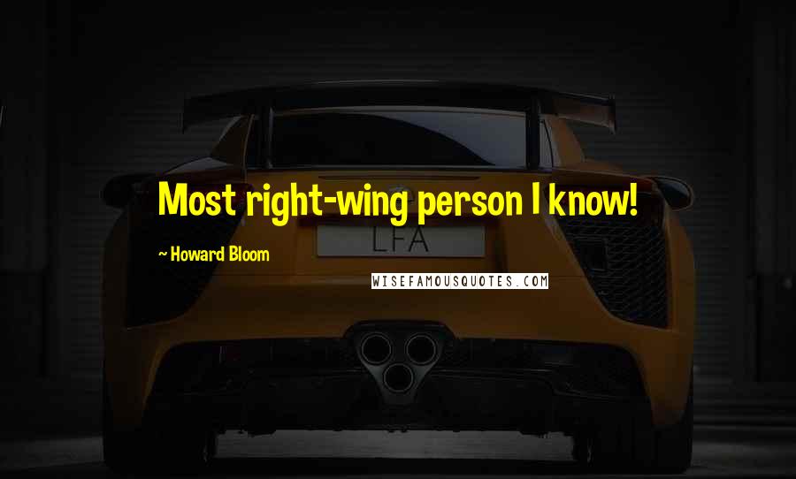 Howard Bloom Quotes: Most right-wing person I know!