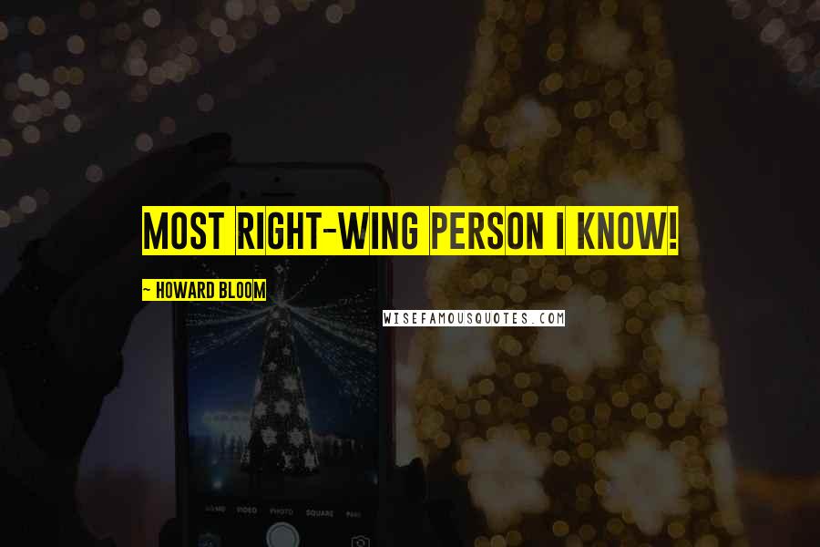 Howard Bloom Quotes: Most right-wing person I know!