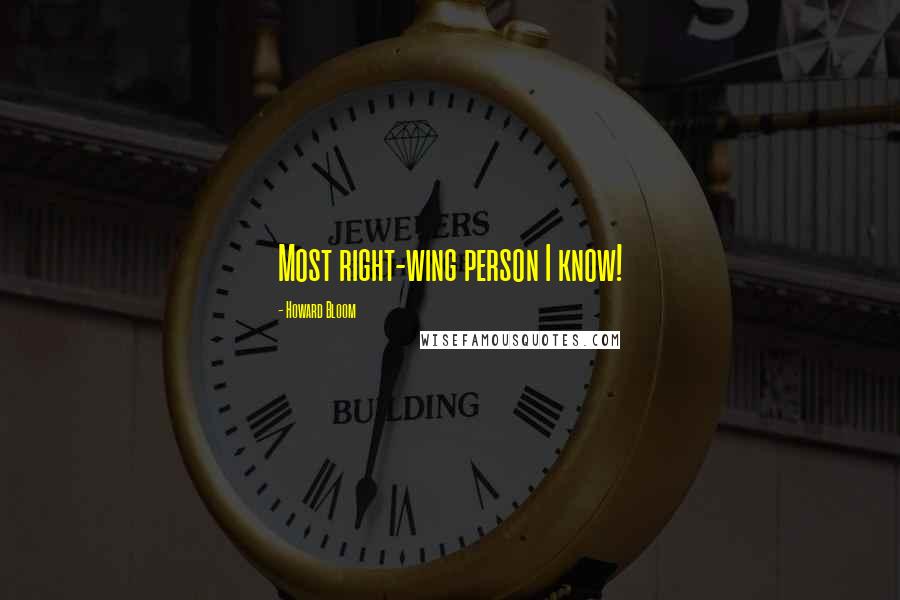 Howard Bloom Quotes: Most right-wing person I know!
