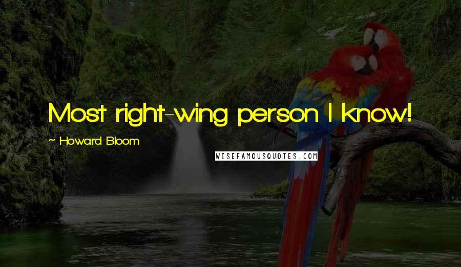 Howard Bloom Quotes: Most right-wing person I know!