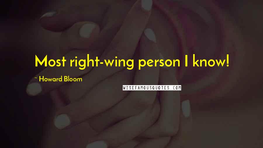 Howard Bloom Quotes: Most right-wing person I know!