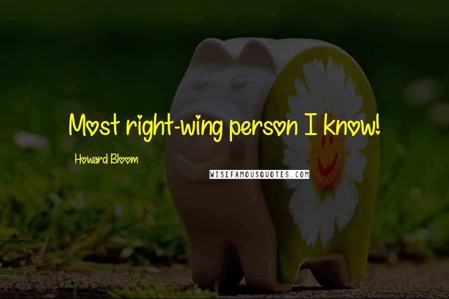 Howard Bloom Quotes: Most right-wing person I know!