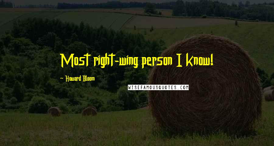 Howard Bloom Quotes: Most right-wing person I know!