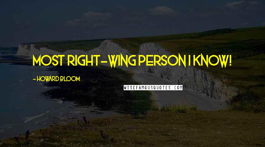 Howard Bloom Quotes: Most right-wing person I know!