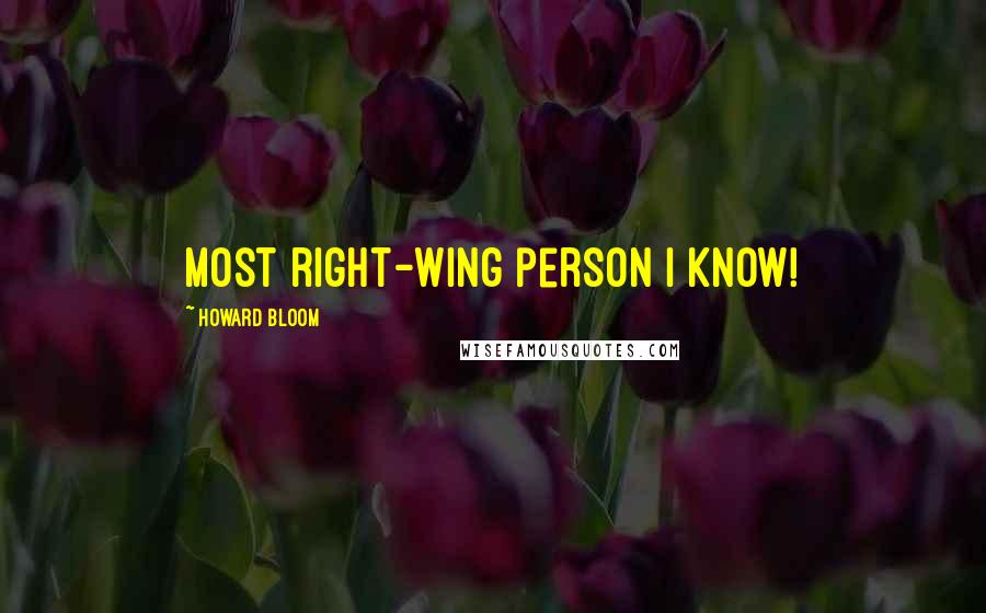 Howard Bloom Quotes: Most right-wing person I know!