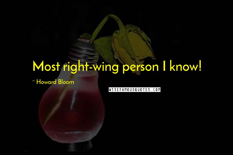 Howard Bloom Quotes: Most right-wing person I know!