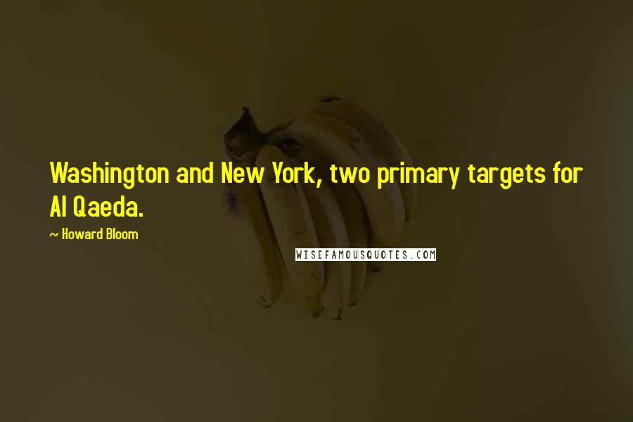 Howard Bloom Quotes: Washington and New York, two primary targets for Al Qaeda.