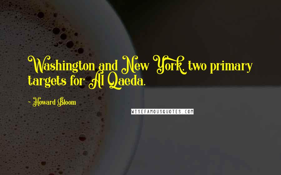 Howard Bloom Quotes: Washington and New York, two primary targets for Al Qaeda.