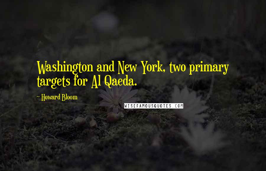 Howard Bloom Quotes: Washington and New York, two primary targets for Al Qaeda.