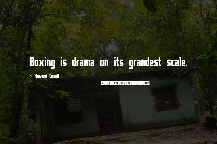 Howard Cosell Quotes: Boxing is drama on its grandest scale.