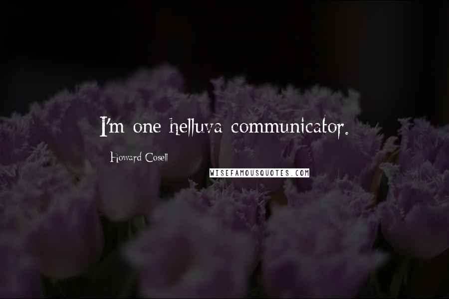 Howard Cosell Quotes: I'm one helluva communicator.